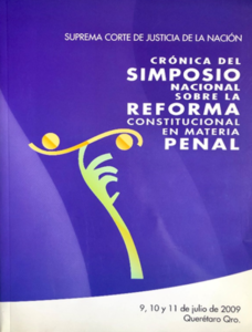 Libro Crónica del Simposio Nacional sobre la Reforma Constitucional en Materia Penal. Suprema Corte de Justicia de la Nación. 2009